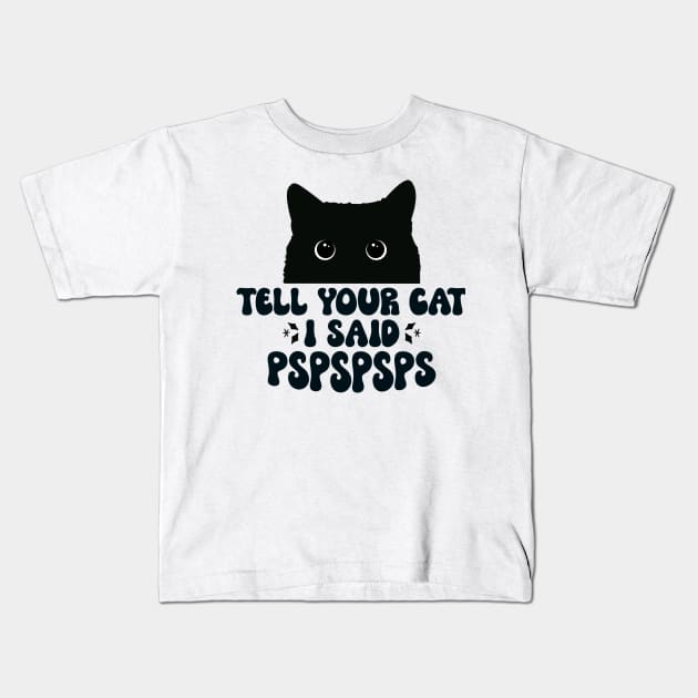 Funny Cat Saying Tell Your Cat I Said Pspspsps Kids T-Shirt by TeeTypo